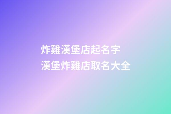 炸雞漢堡店起名字 漢堡炸雞店取名大全-第1張-店鋪起名-玄機派
